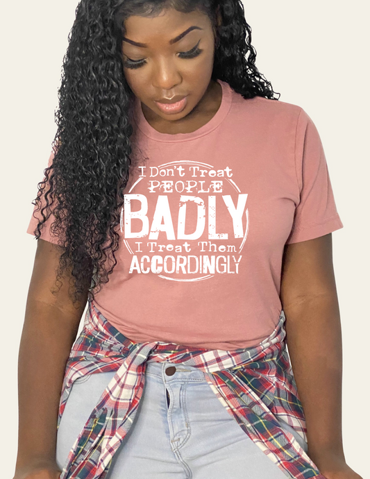 I Don't Treat People Badly T-Shirt