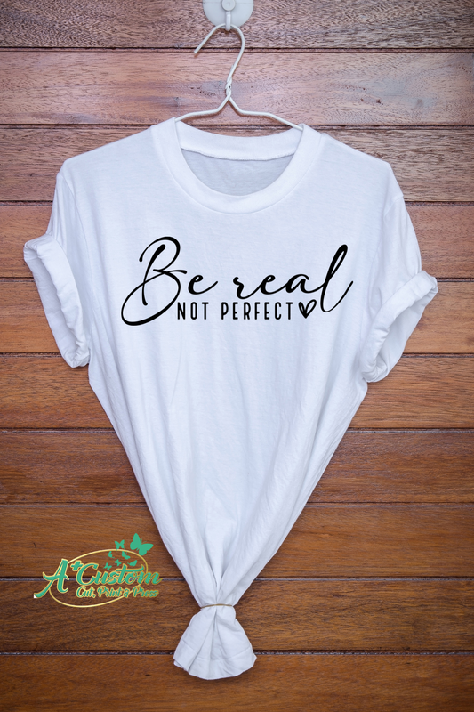 Be Real Not Perfect Shirt